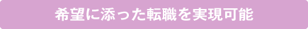 ご希望に沿った転職を実現可能