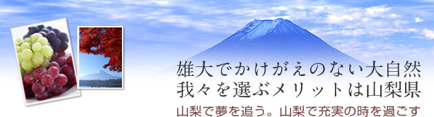 山梨で夢を追う。山梨で充実の時を過ごす